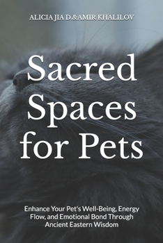Paperback Sacred Spaces for Pets: Feng Shui Secrets to Harmonize Your Home and Animal Companions: Enhance Your Pet's Well-Being, Energy Flow, and Emotional Bond Book