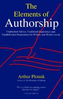 Paperback Elements of Authorship: Unabashed Advice, Undiluted Experience, and Unadulterated Inspiration for Writers and Writers-To-Be Book