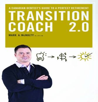 Paperback The Transition Coach 2.0: A Canadian Dentist's Guide to a Perfect Retirement Book