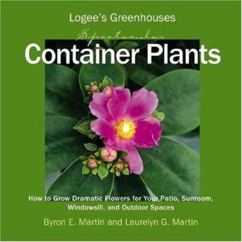 Paperback Logee's Greenhouses Spectacular Container Plants: How to Grow Dramatic Flowers for Your Patio, Sunroom, Windowsill, and Outdoor Spaces Book