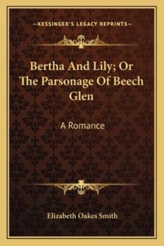 Paperback Bertha And Lily; Or The Parsonage Of Beech Glen: A Romance Book