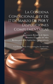 Hardcover La Condena Condicional, Ley De 17 De Marzo De 1908 Y Disposiciones Complementarias: Con Extensas Notas Y Formularios Para Su Adecuada Aplicación... [Spanish] Book