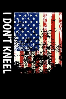 Paperback I Don't Kneel: Awesome USA Patriotic Journal - 6"x 9" 100 Blank Lined Pages Veteran Diary Notebook - 4th of July Independence Day Vet Book