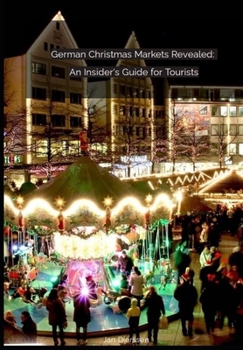 German Christmas Markets Revealed:: An Insider's Guide for Tourists