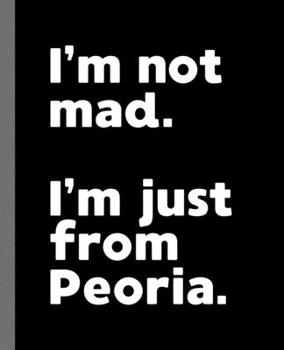 I'm not mad. I'm just from Peoria.: A Fun Composition Book for a Native Peoria, Arizona AZ Resident and Sports Fan