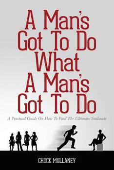 Paperback A Man's Got To Do What A Man's Got To Do: A Practical Guide On How To Find The Ultimate Soulmate Book
