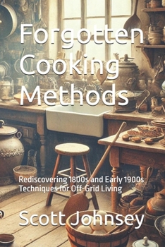 Paperback Forgotten Cooking Methods: Rediscovering 1800s and Early 1900s Techniques for Off-Grid Living Book