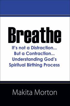 Paperback Breathe: It's not a Distraction...But a Contraction...Understanding God's Spiritual Birthing Process Book