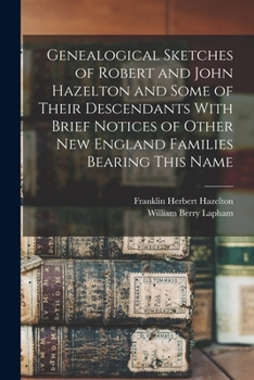 Paperback Genealogical Sketches of Robert and John Hazelton and Some of Their Descendants With Brief Notices of Other New England Families Bearing This Name Book