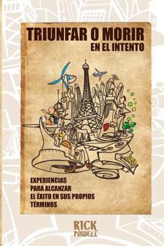 Triunfar o morir en el intento: Experiencias para alcanzar el éxito en sus propios términos