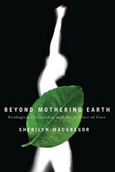 Paperback Beyond Mothering Earth: Ecological Citizenship and the Politics of Care Book