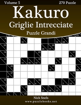 Paperback Kakuro Griglie Intrecciate Puzzle Grandi - Volume 5 - 270 Puzzle [Italian] [Large Print] Book