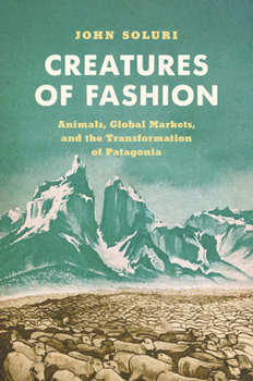 Hardcover Creatures of Fashion: Animals, Global Markets, and the Transformation of Patagonia Book