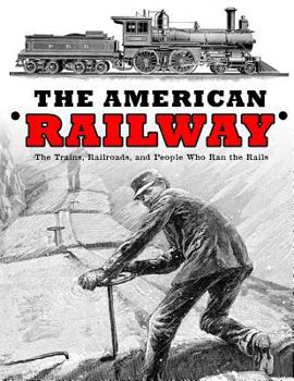 Paperback The American Railway: The Trains, Railroads, and People Who Ran the Rails Book