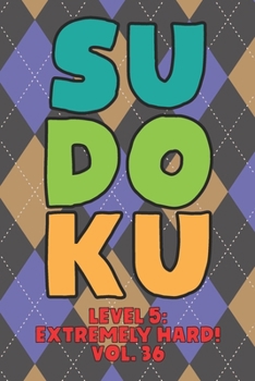 Paperback Sudoku Level 5: Extremely Hard! Vol. 36: Play 9x9 Grid Sudoku Extremely Hard Level 5 Volume 1-40 Play Them All Become A Sudoku Expert On The Road Pape Book