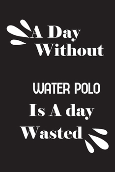 Paperback A day without water polo is a day wasted Book