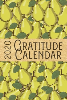 Paperback 2020 Gratitude Calendar: Pear - 365 Days Dated Gratitude Journal For A Thankful New Year Book