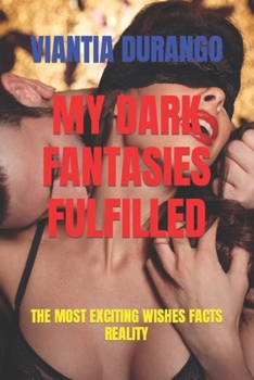 My Dark Fantasies Fulfilled: The Most Exciting Wishes Facts Reality