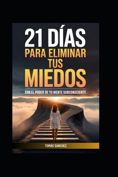 Paperback 21 Días Para Eliminar Tus Miedos con el Poder de Tu Mente Subconsciente [Spanish] Book
