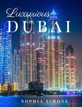 Luxurious Dubai: A Beautiful Photography Coffee Table Photobook Tour Guide Book with Photo Pictures of the Spectacular City within United Arab Emirates (UAE) in Asia.