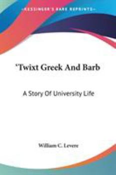 Paperback 'Twixt Greek And Barb: A Story Of University Life Book