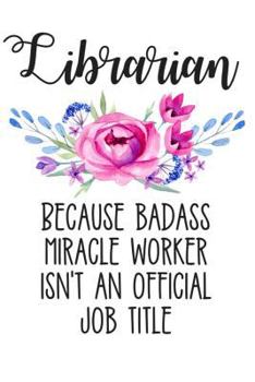 Paperback Librarian Because Badass Miracle Worker Isn't an Official Job Title: Lined Journal Notebook for Librarians, Library Clerks, Library Science Students Book