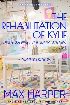 Paperback The Rehabilitation of Kylie - nappy edition: Discovering the baby within Book