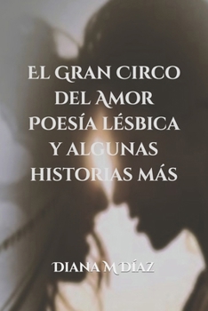 Paperback El Gran Circo Del Amor: Poesía Lésbica Y Algunas Historias Más. [Spanish] Book