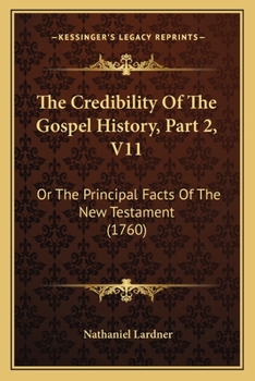 Paperback The Credibility Of The Gospel History, Part 2, V11: Or The Principal Facts Of The New Testament (1760) Book