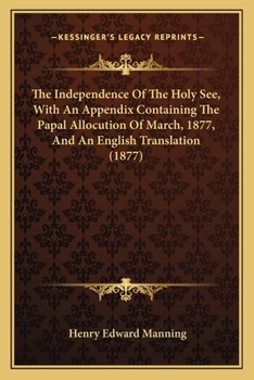 Paperback The Independence Of The Holy See, With An Appendix Containing The Papal Allocution Of March, 1877, And An English Translation (1877) Book