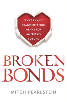 Hardcover Broken Bonds: What Family Fragmentation Means for America's Future Book