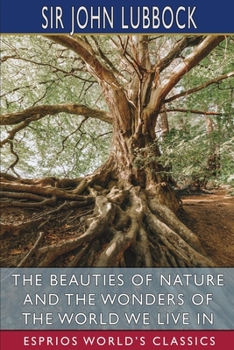 Paperback The Beauties of Nature and the Wonders of the World We Live in (Esprios Classics) Book