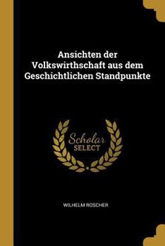 Paperback Ansichten der Volkswirthschaft aus dem Geschichtlichen Standpunkte [German] Book