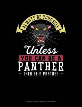 Paperback Always Be Yourself Unless You Can Be a Panther Then Be a Panther: Composition Notebook: Wide Ruled Book