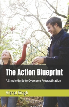 The Action Blueprint: A Simple Guide to Overcome Procrastination