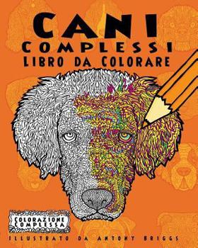 Paperback Cani Complessi - Libro da Colorare: Divertimento rilassante per adulti e bambini [Italian] Book