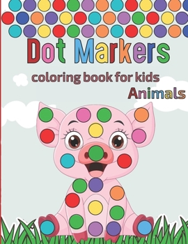 Paperback Dot Markers coloring book for kids Animals: A Fun Dot markers Coloring Activity Books For Toddlers, best for dot markers - Do a dot page a day - Best Book