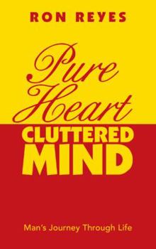 Paperback Pure Heart Cluttered Mind: Man's Journey Through Life Book