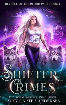 Shifter Crimes: A Paranormal Reverse Harem Romance - Book #1 of the Revenge of the Blood Pack