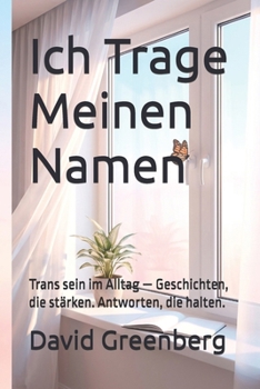 Ich Trage Meinen Namen: Trans sein im Alltag — Geschichten, die stärken. Antworten, die halten. (German Edition)