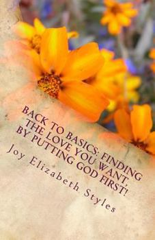 Paperback Back To Basics: Finding the love you want, by putting God first! Book