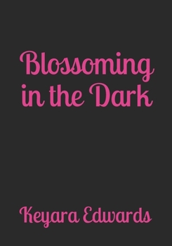 Paperback Blossoming In The Dark: A Collection of Poetry, Prose, & Self Affirmations Book
