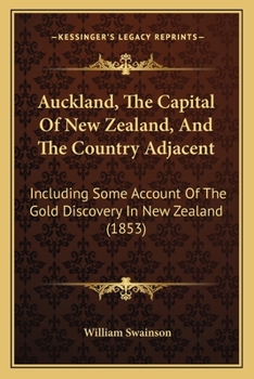 Paperback Auckland, The Capital Of New Zealand, And The Country Adjacent: Including Some Account Of The Gold Discovery In New Zealand (1853) Book