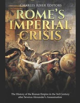 Rome’s Imperial Crisis: The History of the Roman Empire in the 3rd Century after Severus Alexander’s Assassination