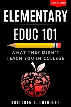 Paperback Elementary EDUC 101: What They Didn't Teach You in College Book