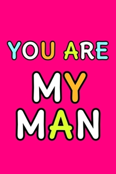 You Are My Man: Cute Romantic Valentines Day Notebook, Journal Gift For Bf, Gf, Couples, Lovers, Wife and Hubby.