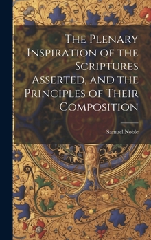 Hardcover The Plenary Inspiration of the Scriptures Asserted, and the Principles of Their Composition Book