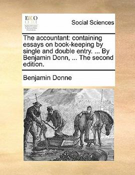 Paperback The Accountant: Containing Essays on Book-Keeping by Single and Double Entry. ... by Benjamin Donn, ... the Second Edition. Book