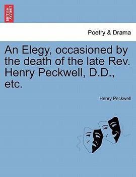 Paperback An Elegy, Occasioned by the Death of the Late Rev. Henry Peckwell, D.D., Etc. Book