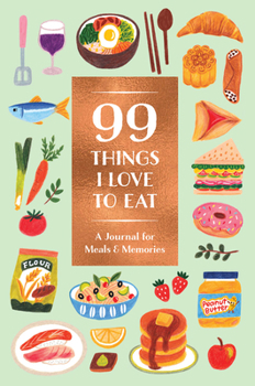 Paperback 99 Things I Love to Eat (Guided Journal): A Journal for Meals & Memories Book